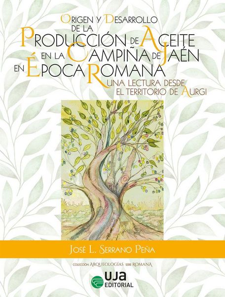 Produktbild: Origen y desarrollo de la producci&oacute;n de aceite en la campi&ntilde;a de Ja&eacute;n en &eacute;poca romana : una lectura desde el territorio de Aurgi