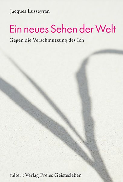 Ein neues Sehen der Welt, Gebundene Ausgabe von Jacques Lusseyran, Freies Geistesleben, 9783772510656