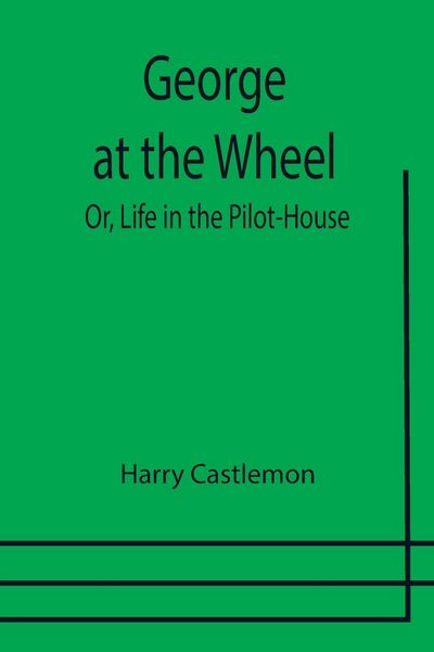 Produktbild: George at the Wheel; Or, Life in the Pilot-House
