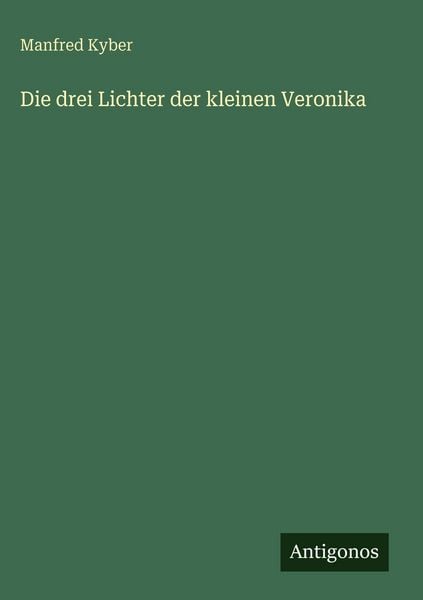 Die drei Lichter der kleinen Veronika, Gebundene Ausgabe von Manfred Kyber, Antigonos Verlag, 9783566098438