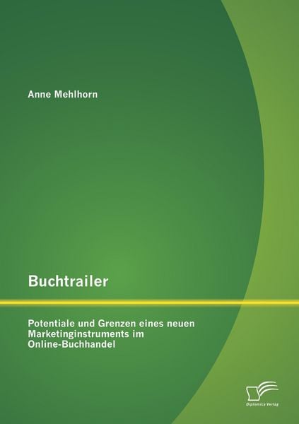 Buchtrailer: Potentiale und Grenzen eines neuen Marketinginstruments im Online-Buchhandel, Taschenbuch von Anne Mehlhorn, Diplomica Verlag,