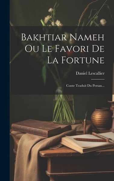 Produktbild: Bakhtiar Nameh Ou Le Favori De La Fortune: Conte Traduit Du Persan...