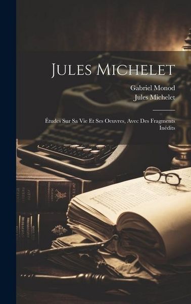 Produktbild: Jules Michelet: &Eacute;tudes sur sa vie et ses oeuvres, avec des fragments in&eacute;dits