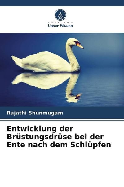 Entwicklung der Brüstungsdrüse bei der Ente nach dem Schlüpfen, Taschenbuch von Rajathi Shunmugam, Verlag Unser Wissen, 9786205398920
