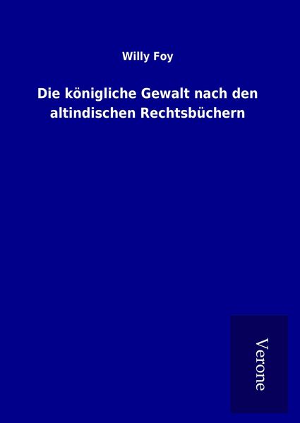 Produktbild: Die k&ouml;nigliche Gewalt nach den altindischen Rechtsb&uuml;chern