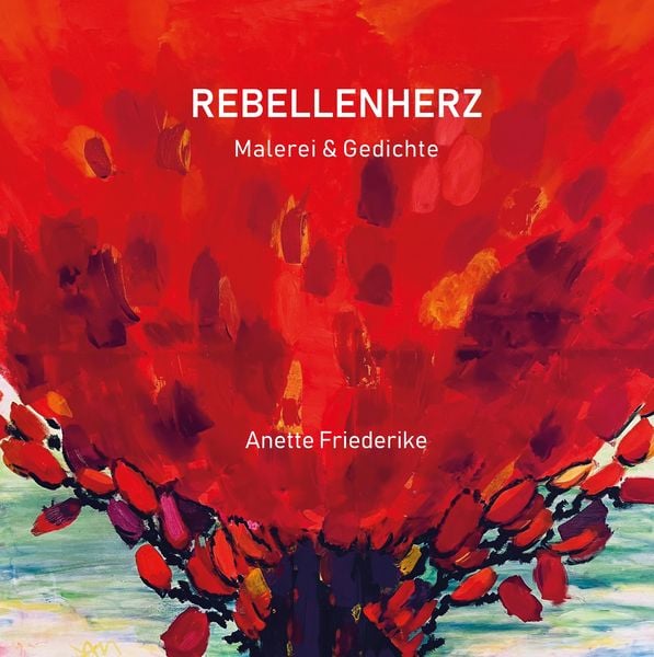 Produktbild: Rebellenherz, Gedichte und Malerei, ernst und heiter, nachdenklich und lyrisch. Und auch eigensinnig.