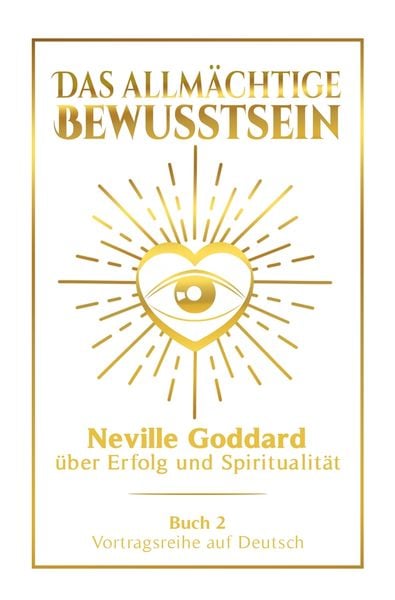 Produktbild: Das allm&auml;chtige Bewusstsein: Neville Goddard &uuml;ber Erfolg und Spiritualit&auml;t - Buch 2 - Vortragsreihe auf Deutsch