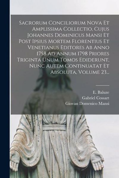 Produktbild: Sacrorum Conciliorum Nova Et Amplissima Collectio, Cujus Johannes Dominicus Mansi Et Post Ipsius Mortem Florentius Et Venetianus Editores Ab Anno 1758