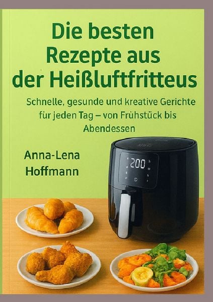 Produktbild: Die besten Rezepte aus der Hei&szlig;luftfritteuse