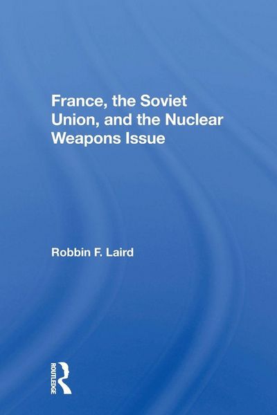 Produktbild: France, The Soviet Union, And The Nuclear Weapons Issue