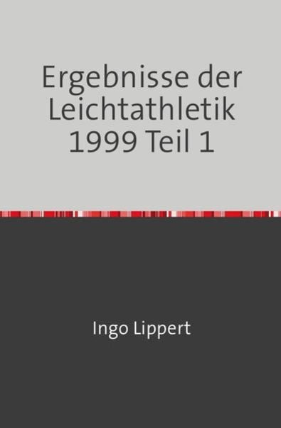 Sportstatistik / Ergebnisse der Leichtathletik 1999 Teil 1, Taschenbuch von Ingo Lippert, Epubli, 9783745079142