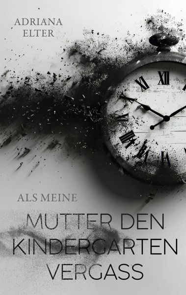 Als meine Mutter den Kindergarten vergaß, Taschenbuch von Adriana Elter, BoD – Books on Demand, 9783769383829