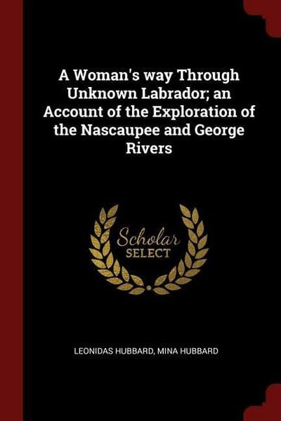 Produktbild: A Woman's way Through Unknown Labrador; an Account of the Exploration of the Nascaupee and George Rivers