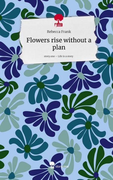 Produktbild: Flowers rise without a plan. Life is a Story - story.one