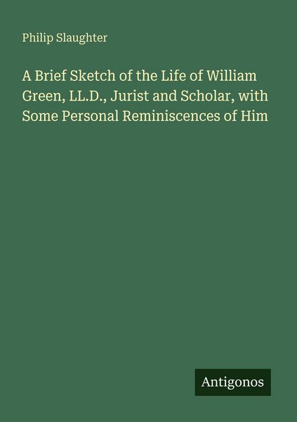 Produktbild: A Brief Sketch of the Life of William Green, LL.D., Jurist and Scholar, with Some Personal Reminiscences of Him