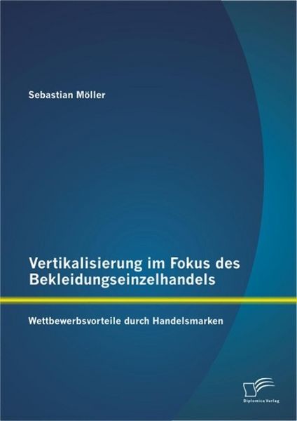 Produktbild: Vertikalisierung im Fokus des Bekleidungseinzelhandels: Wettbewerbsvorteile durch Handelsmarken