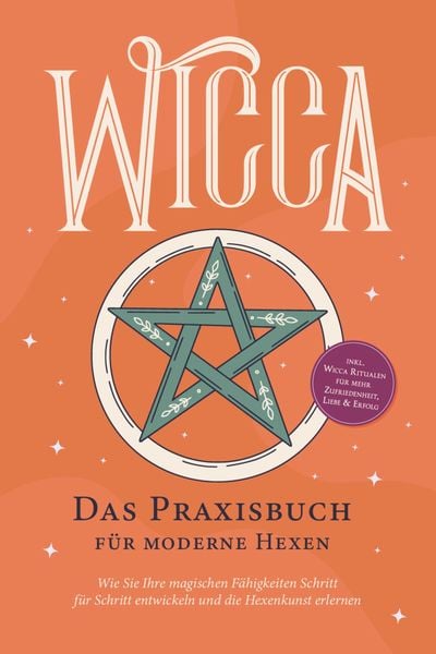 Produktbild: Wicca - Das Praxisbuch f&uuml;r moderne Hexen: Wie Sie Ihre magischen F&auml;higkeiten Schritt f&uuml;r Schritt entwickeln und die Hexenkunst erlernen - inkl. Wicca