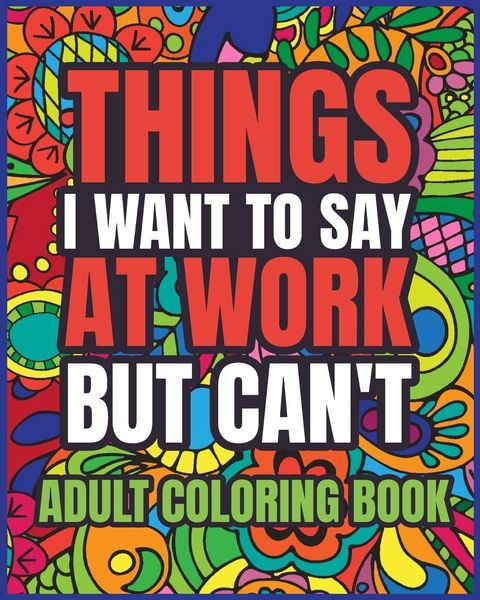 Produktbild: Things I Want to Say at Work But Can't Adult Coloring Book