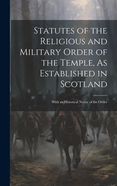 Produktbild: Statutes of the Religious and Military Order of the Temple, As Established in Scotland: With an Historical Notice of the Order
