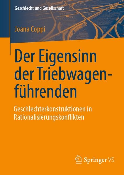 Der Eigensinn der Triebwagenführenden – Geschlechterkonstruktionen in Rationalisierungskonflikten, Taschenbuch von Joana Coppi, Springer Fachmedien