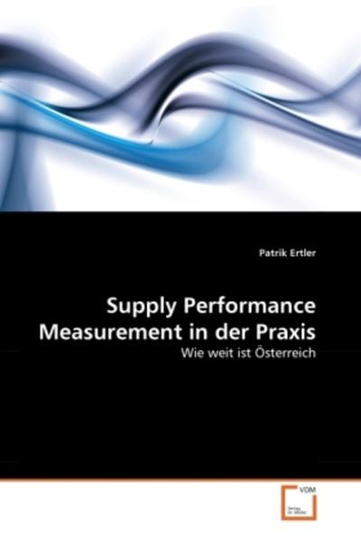 Ertler, P: Supply Performance Measurement in der Praxis, Taschenbuch von Patrik Ertler, VDM, 9783639299236