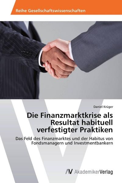 Produktbild: Die Finanzmarktkrise als Resultat habituell verfestigter Praktiken