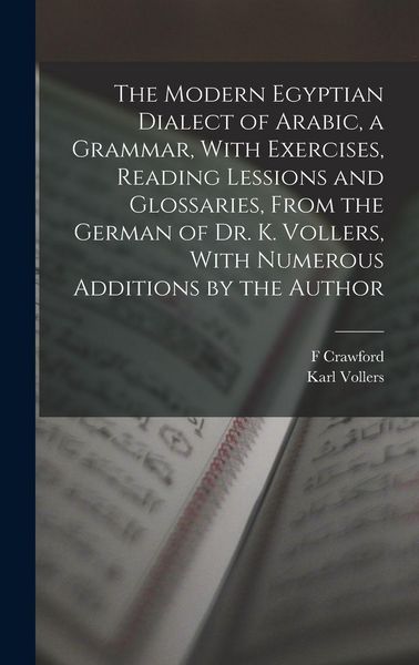 Produktbild: The Modern Egyptian Dialect of Arabic, a Grammar, With Exercises, Reading Lessions and Glossaries, From the German of Dr. K. Vollers, With Numerous Additions by the Author