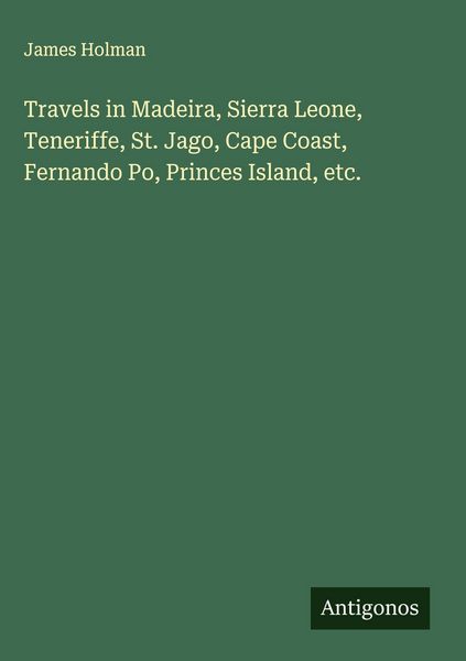 Produktbild: Travels in Madeira, Sierra Leone, Teneriffe, St. Jago, Cape Coast, Fernando Po, Princes Island, etc.
