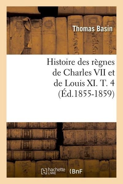Produktbild: Histoire des r&egrave;gnes de Charles VII et de Louis XI. T. 4 (&Eacute;d.1855-1859)
