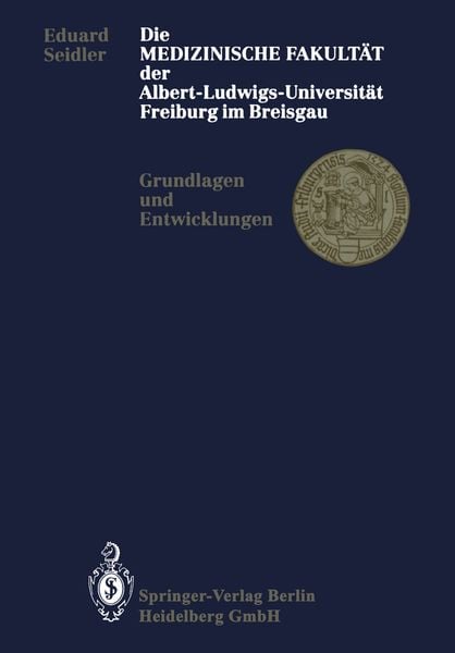Die Medizinische Fakultät der Albert-Ludwigs-Universität Freiburg im Breisgau, Taschenbuch von Eduard Seidler, Springer Berlin, 9783662066669