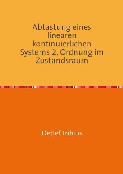 Abtastung eines linearen kontinuierlichen Systems 2. Ordnung im Zustandsraum, Taschenbuch von Detlef Tribius, Epubli, 9783754943151