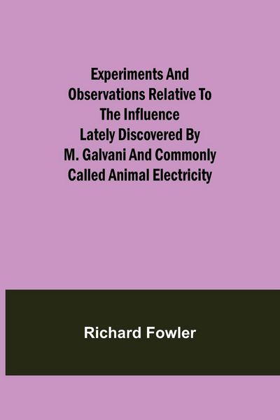Produktbild: Experiments and Observations Relative to the Influence Lately Discovered by M. Galvani and Commonly Called Animal Electricity