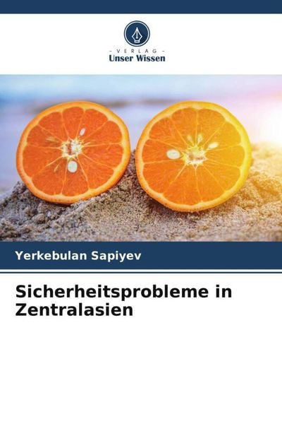 Sicherheitsprobleme in Zentralasien, Taschenbuch von Yerkebulan Sapiyev, Verlag Unser Wissen, 9786205004906