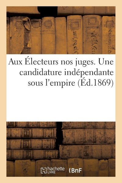 Produktbild: Aux &Eacute;lecteurs nos juges. Une candidature ind&eacute;pendante sous l'empire