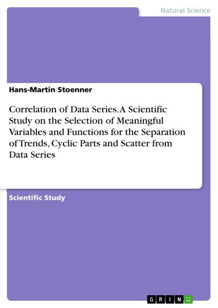 Produktbild: Correlation of Data Series. A Scientific Study on the Selection of Meaningful Variables and Functions for the Separation of Trends, Cyclic Parts and S