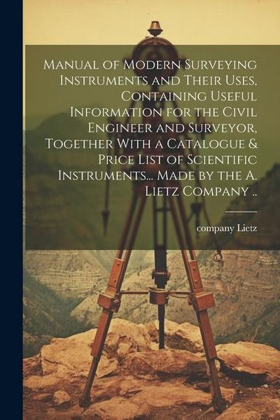 Produktbild: Manual of Modern Surveying Instruments and Their Uses, Containing Useful Information for the Civil Engineer and Surveyor, Together With a Catalogue &