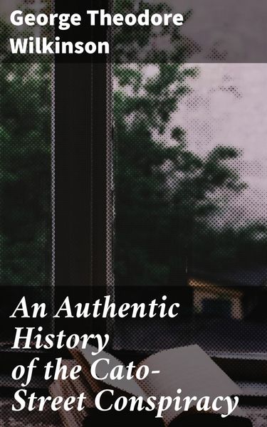 Produktbild: An Authentic History of the Cato-Street Conspiracy