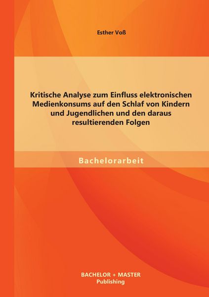Produktbild: Kritische Analyse zum Einfluss elektronischen Medienkonsums auf den Schlaf von Kindern und Jugendlichen und den daraus resultierenden Folgen