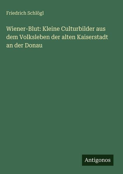 Produktbild: Wiener-Blut: Kleine Culturbilder aus dem Volksleben der alten Kaiserstadt an der Donau
