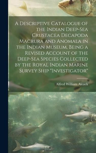 Produktbild: A Descriptive Catalogue of the Indian Deep-sea Crustacea Decapoda Macrura and Anomala in the Indian Museum, Being a Revised Account of the Deep-sea Sp