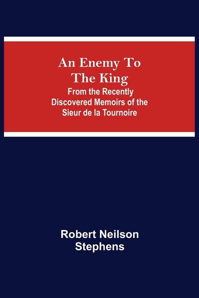 Produktbild: An Enemy To The King; From The Recently Discovered Memoirs Of The Sieur De La Tournoire