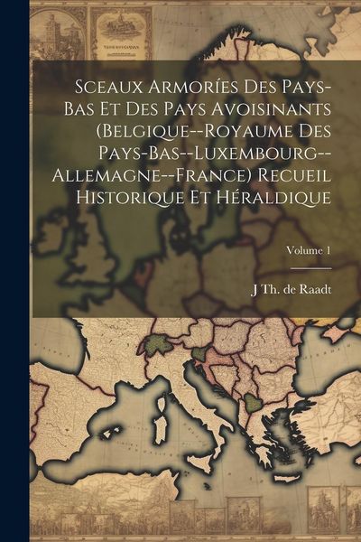 Produktbild: Sceaux armor&iacute;es des Pays-Bas et des pays avoisinants (Belgique--Royaume des Pays-Bas--Luxembourg--Allemagne--France) recueil historique et h&eacute;raldique;