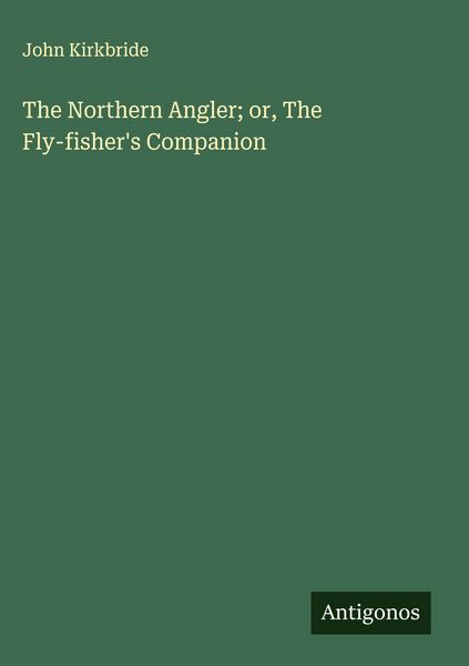 Produktbild: The Northern Angler; or, The Fly-fisher's Companion