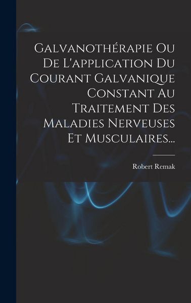 Produktbild: Galvanoth&eacute;rapie Ou De L'application Du Courant Galvanique Constant Au Traitement Des Maladies Nerveuses Et Musculaires...