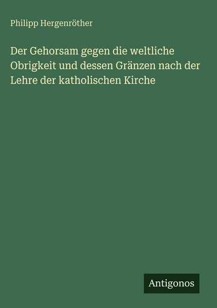 Produktbild: Der Gehorsam gegen die weltliche Obrigkeit und dessen Gr&auml;nzen nach der Lehre der katholischen Kirche