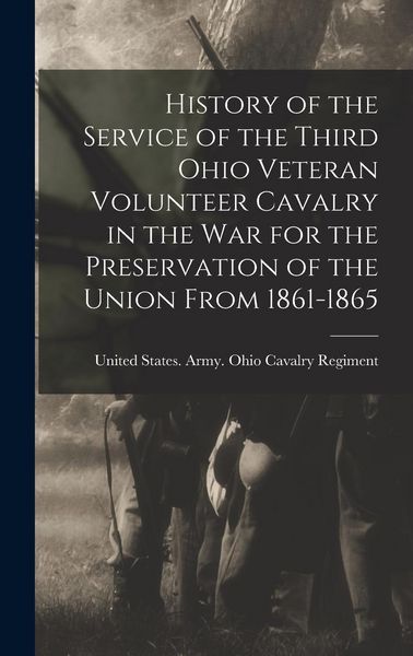 Produktbild: History of the Service of the Third Ohio Veteran Volunteer Cavalry in the War for the Preservation of the Union From 1861-1865