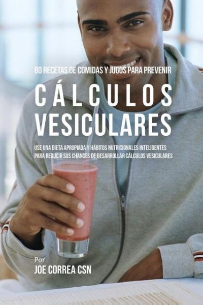 Produktbild: 80 Recetas de Comidas Y Jugos Para Prevenir C&aacute;lculos Vesiculares