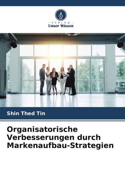 Organisatorische Verbesserungen durch Markenaufbau-Strategien, Taschenbuch von Shin Thed Tin, Verlag Unser Wissen, 9786205833131