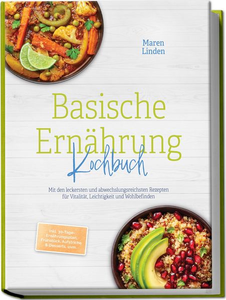 Produktbild: Basische Ern&auml;hrung Kochbuch: Mit den leckersten und abwechslungsreichsten Rezepten f&uuml;r Vitalit&auml;t, Leichtigkeit und Wohlbefinden &ndash; inkl. 30-Tage-Ern&auml;hrungsplan, Fr&uuml;hst&uuml;ck, Aufstriche & Desserts, uvm.