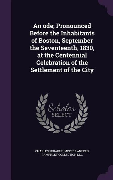 Produktbild: An ode; Pronounced Before the Inhabitants of Boston, September the Seventeenth, 1830, at the Centennial Celebration of the Settlement of the City